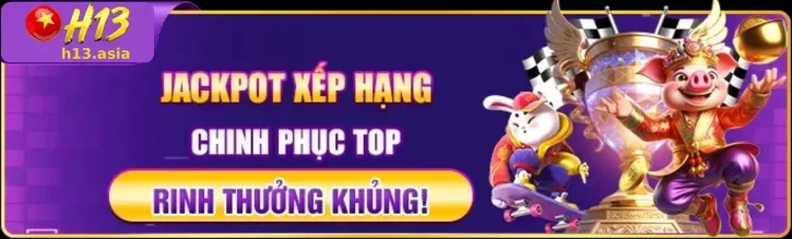 Ưu Đãi H13 – Cơ Hội Nhận Thêm Phần Thưởng