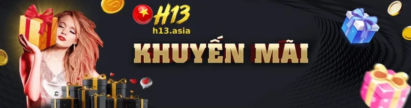 Ưu Đãi H13 – Cơ Hội Nhận Thêm Phần Thưởng